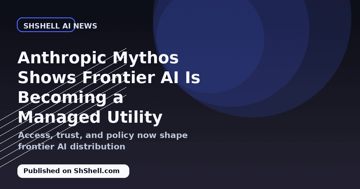 Anthropic Mythos Shows Frontier AI Is Becoming a Managed Utility