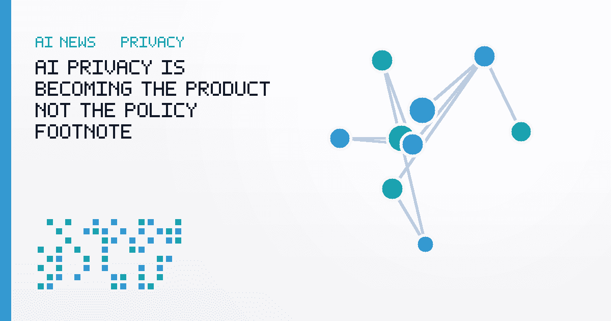 AI Privacy Is Becoming the Product, Not the Policy Footnote
