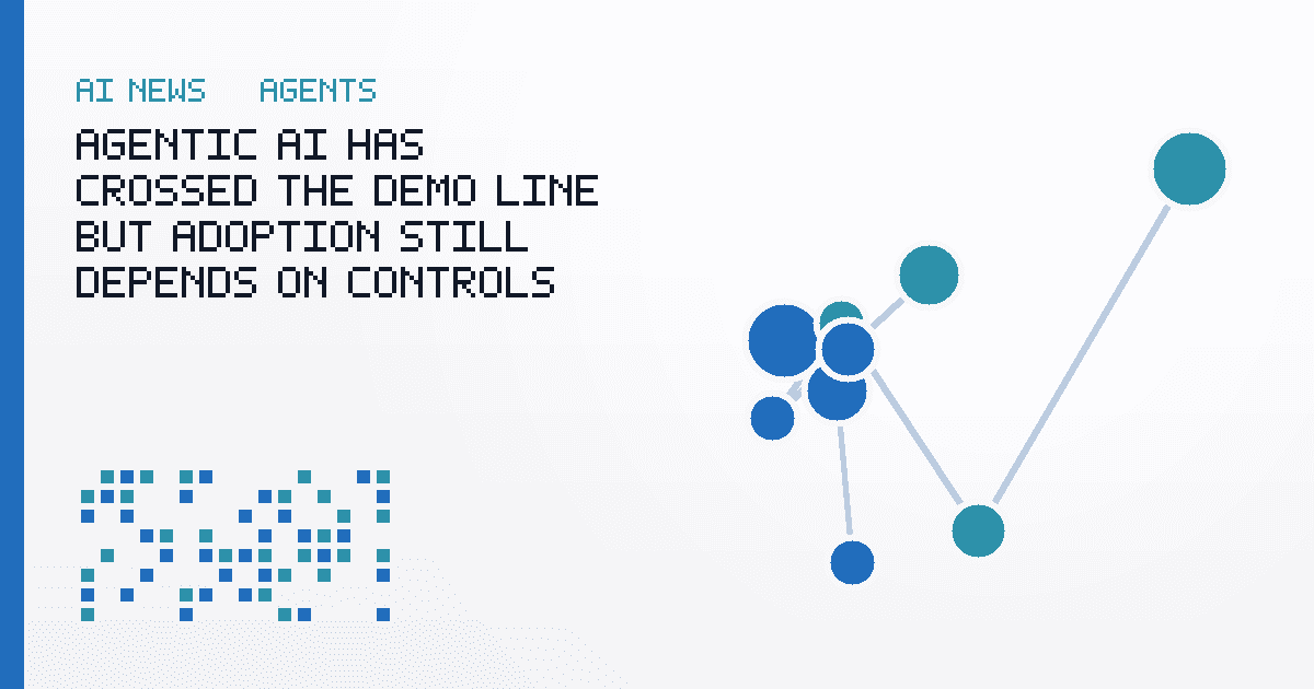 Agentic AI Has Crossed the Demo Line, but Adoption Still Depends on Controls