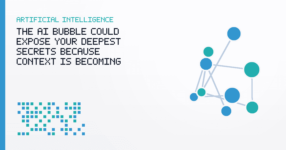 The AI Bubble Could Expose Your Deepest Secrets Because Context Is Becoming the Product