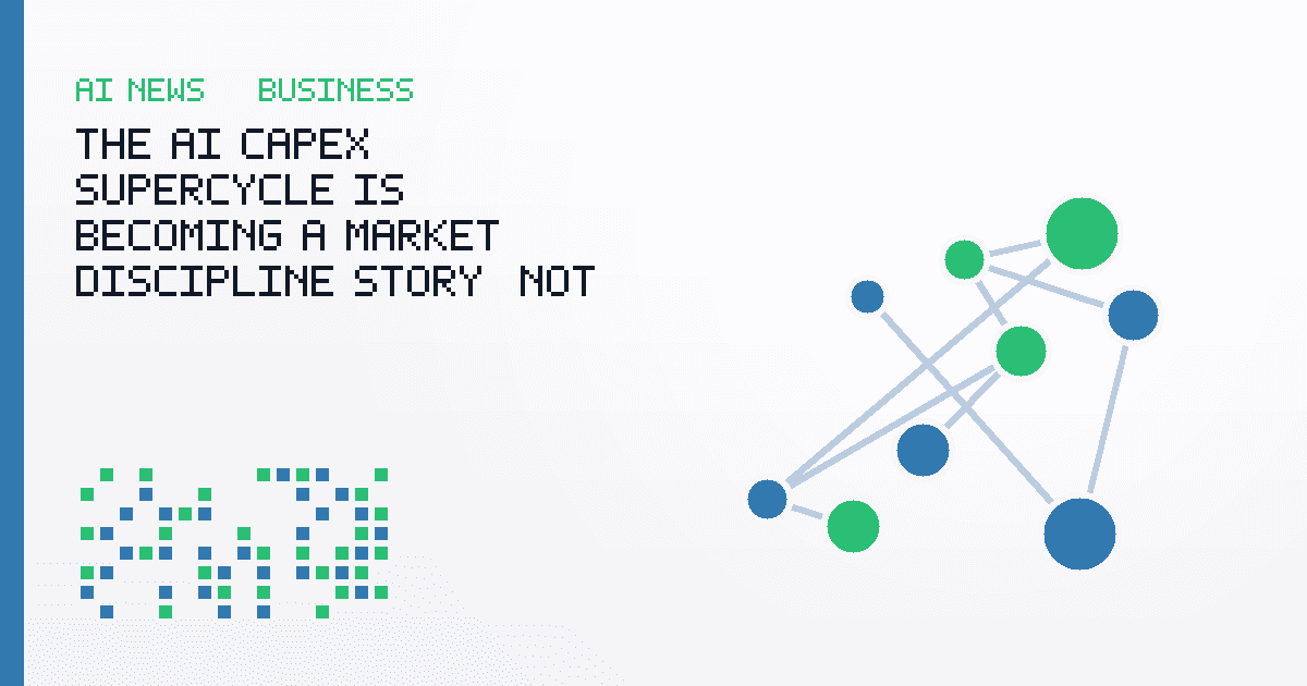 The AI Capex Supercycle Is Becoming a Market Discipline Story, Not Just a Spend Story