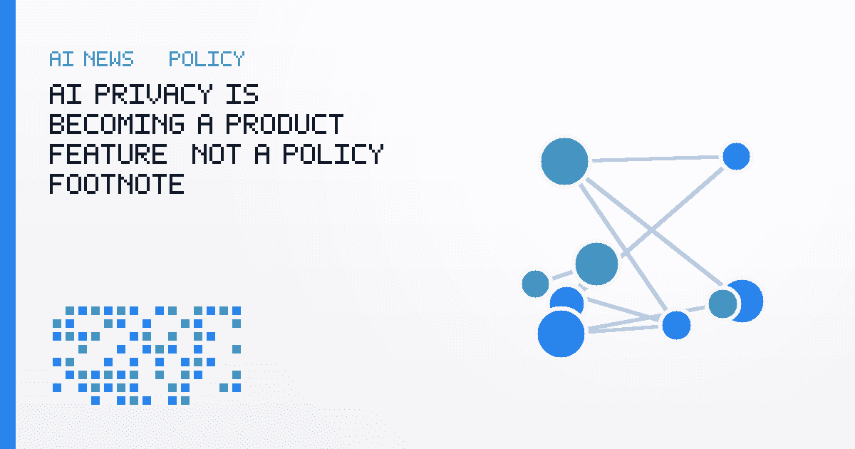 AI Privacy Is Becoming a Product Feature, Not a Policy Footnote