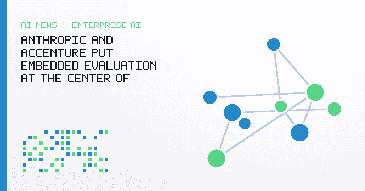 Anthropic and Accenture Put Embedded Evaluation at the Center of Enterprise AI