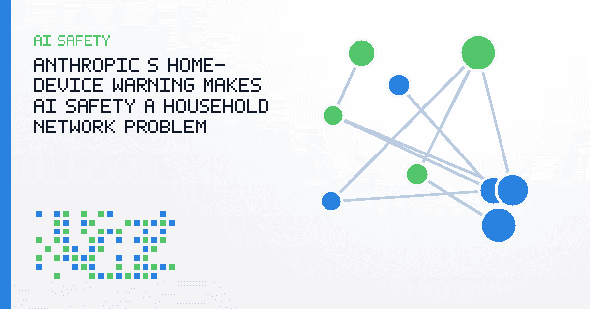 Anthropic’s Home-Device Warning Makes AI Safety a Household Network Problem