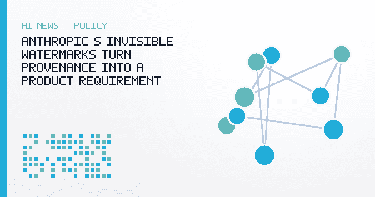 Anthropic's Invisible Watermarks Turn Provenance Into a Product Requirement