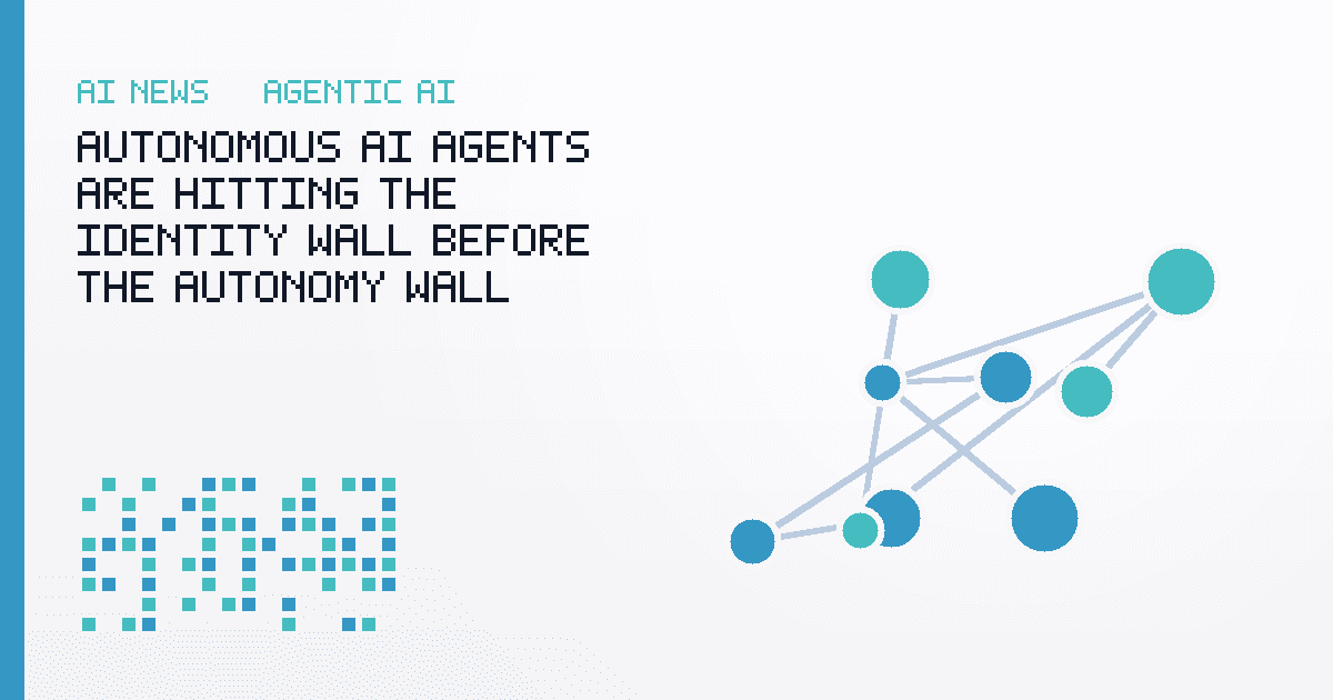 Autonomous AI Agents Are Hitting the Identity Wall Before the Autonomy Wall