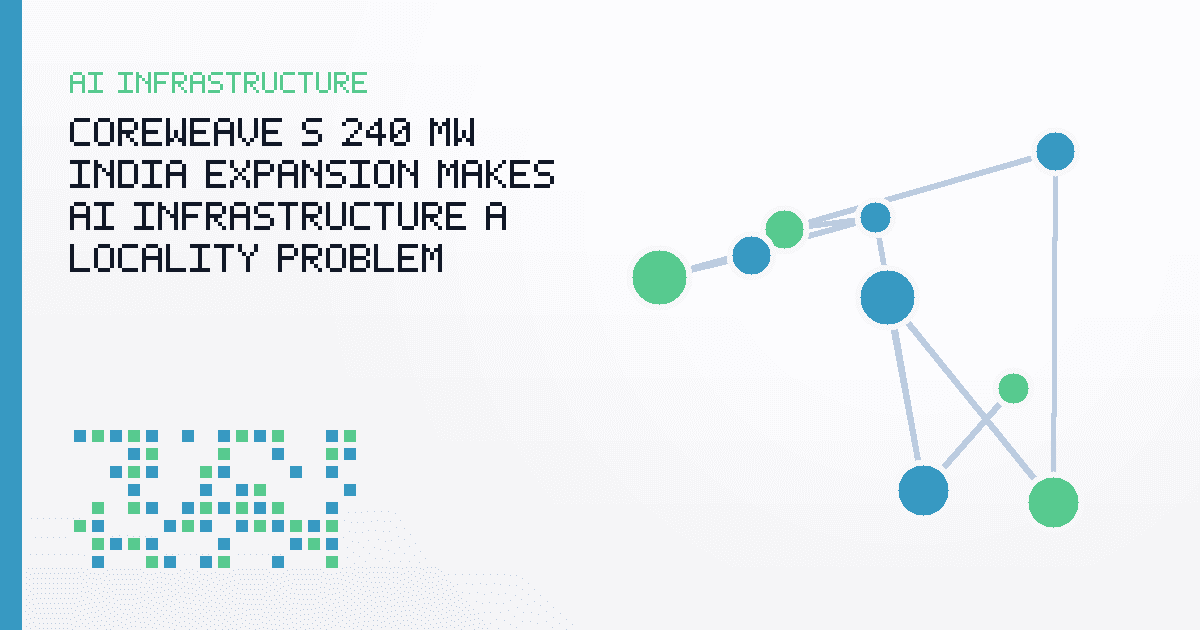CoreWeave’s 240 MW India Expansion Makes AI Infrastructure a Locality Problem