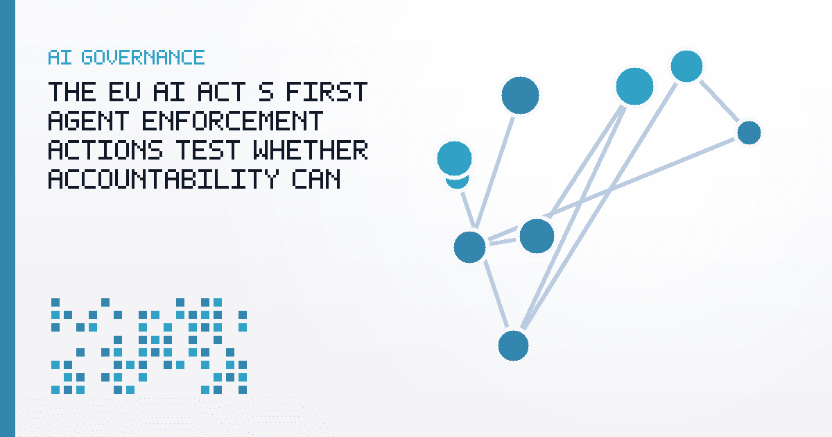 The EU AI Act’s First Agent Enforcement Actions Test Whether Accountability Can Travel With Autonomy