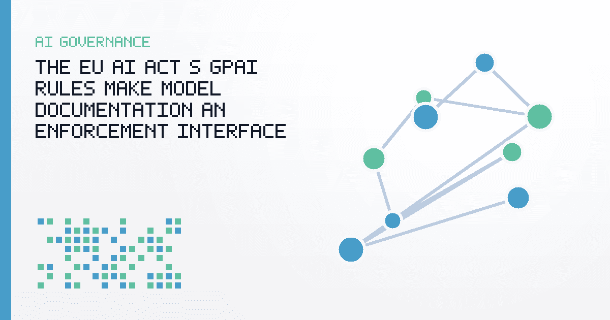 The EU AI Act’s GPAI Rules Make Model Documentation an Enforcement Interface
