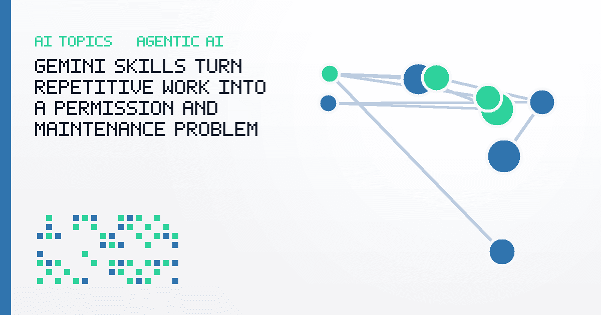 Gemini Skills Turn Repetitive Work Into a Permission and Maintenance Problem