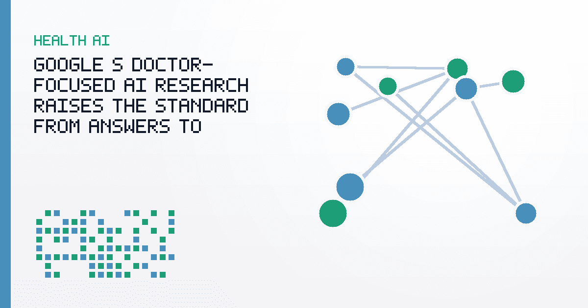 Google’s Doctor-Focused AI Research Raises the Standard From Answers to Shared Care