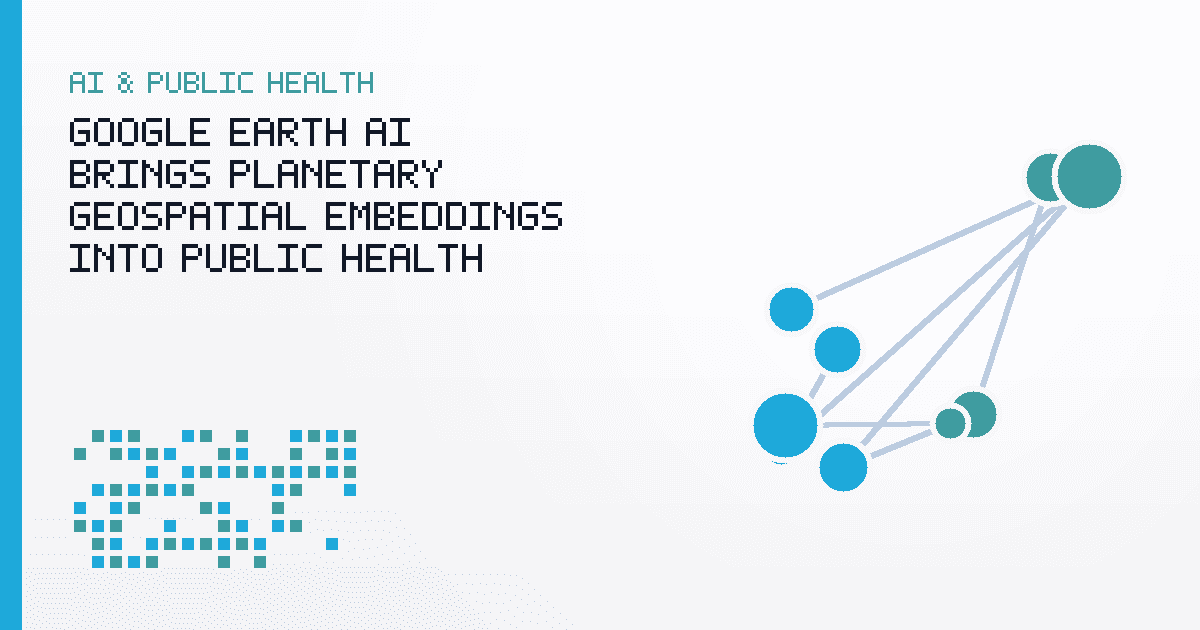 Google Earth AI Brings Planetary Geospatial Embeddings Into Public Health