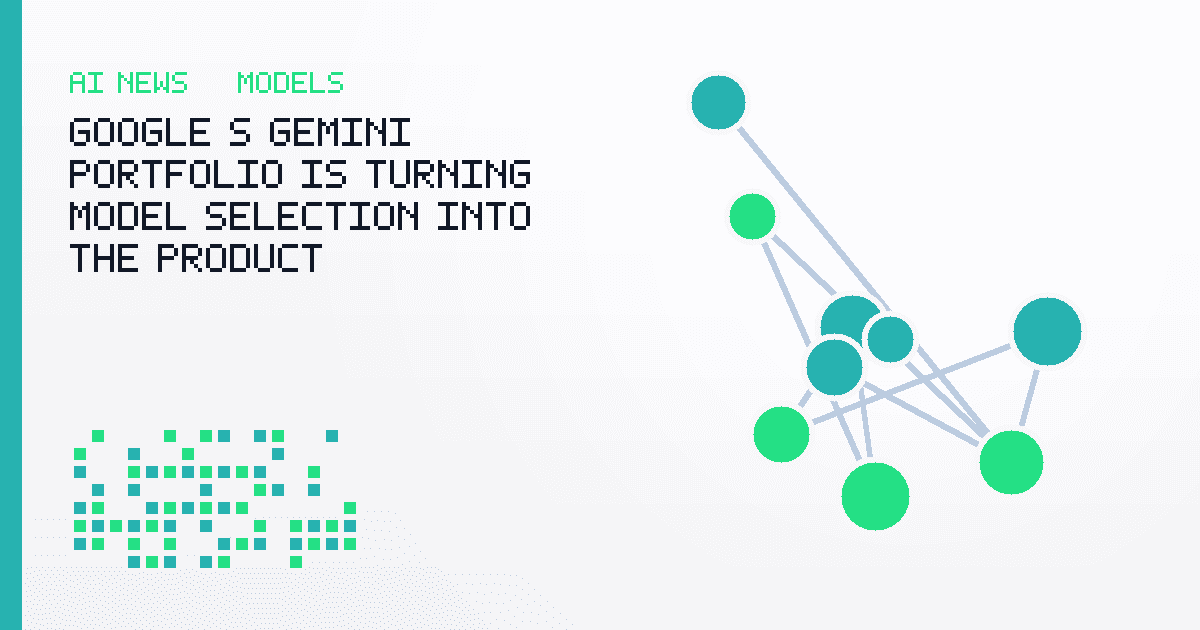 Google's Gemini Portfolio Is Turning Model Selection Into the Product