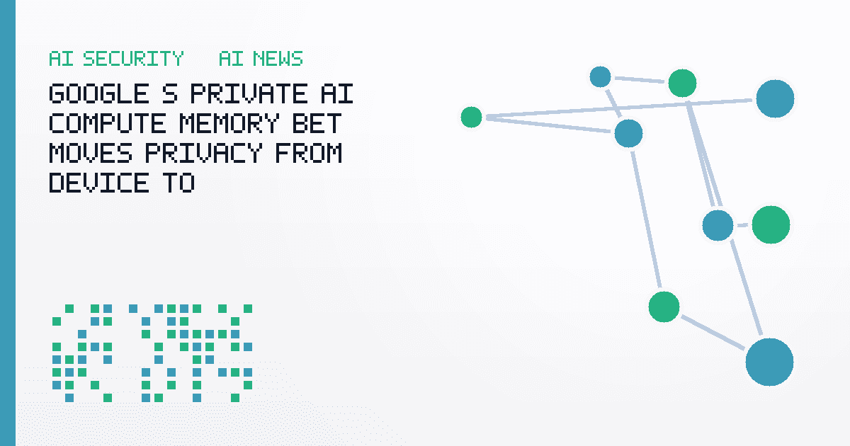 Google’s Private AI Compute Memory Bet Moves Privacy From Device to Architecture