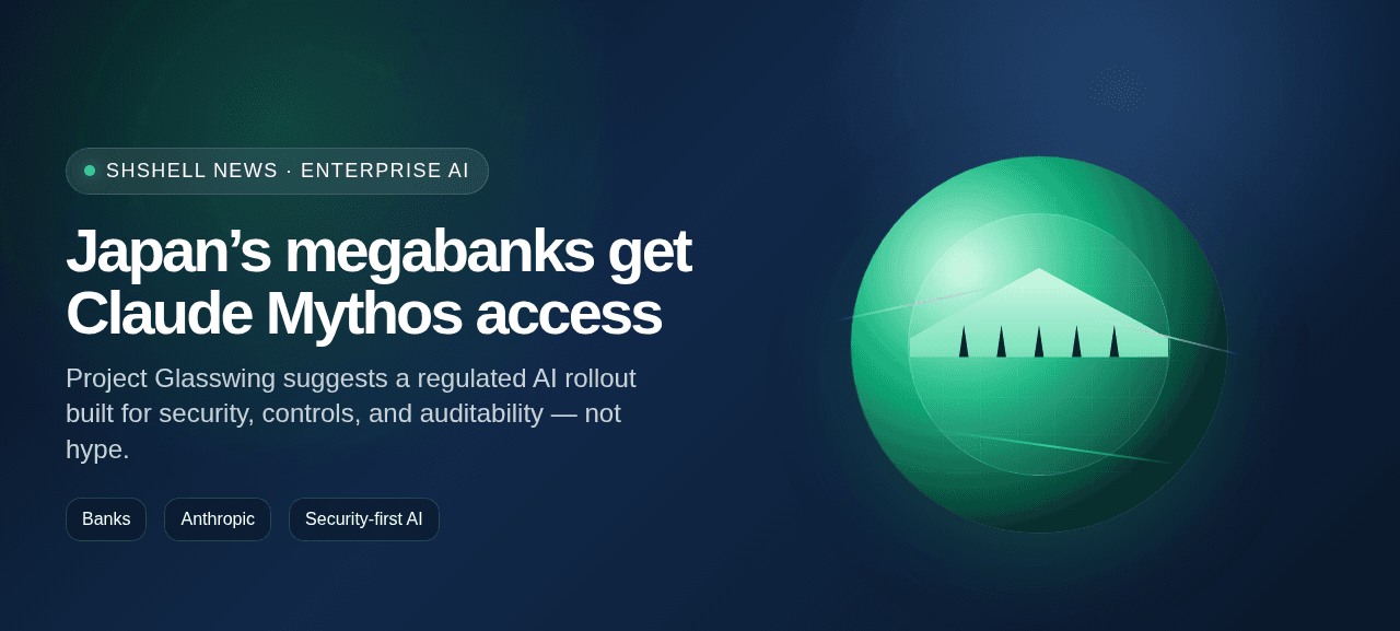 Japan’s Megabanks Getting Claude Mythos Is Not a Product Demo — It’s a Regulated AI Power Move