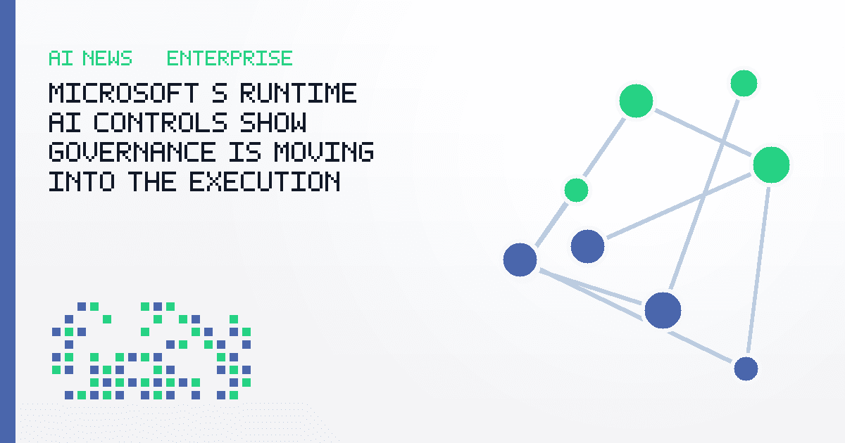 Microsoft's Runtime AI Controls Show Governance Is Moving Into the Execution Layer