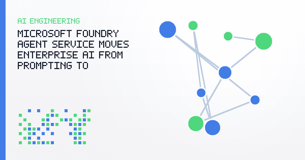 Microsoft Foundry Agent Service Moves Enterprise AI From Prompting to Production Controls