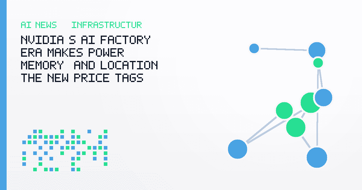 NVIDIA's AI Factory Era Makes Power, Memory, and Location the New Price Tags