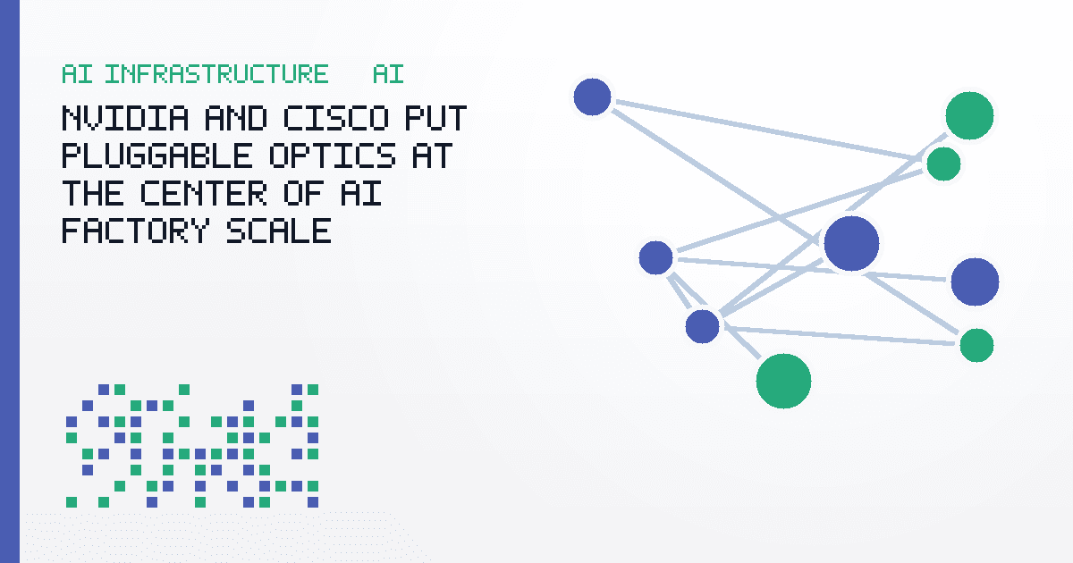 NVIDIA and Cisco Put Pluggable Optics at the Center of AI Factory Scale