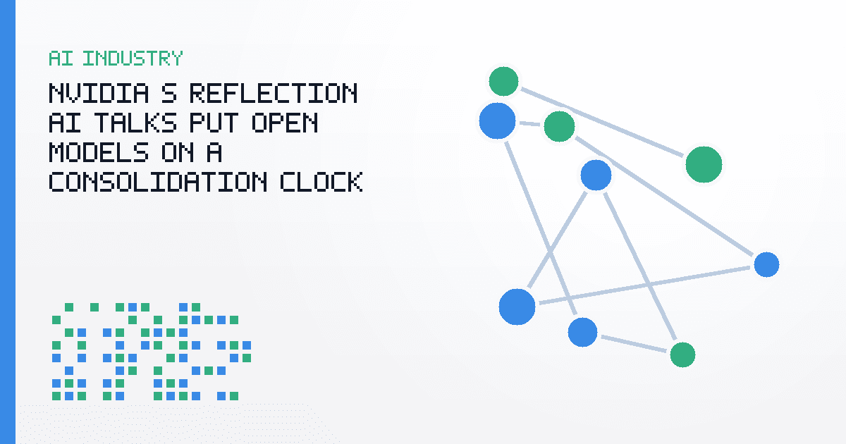 NVIDIA’s Reflection AI Talks Put Open Models on a Consolidation Clock