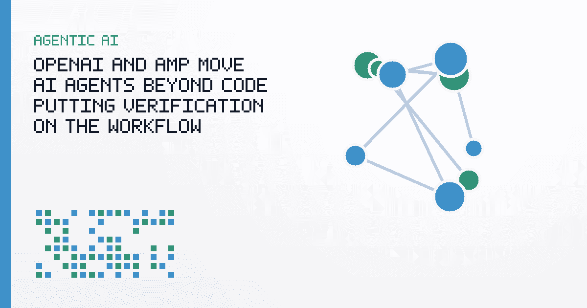 OpenAI and Amp Move AI Agents Beyond Code, Putting Verification on the Workflow