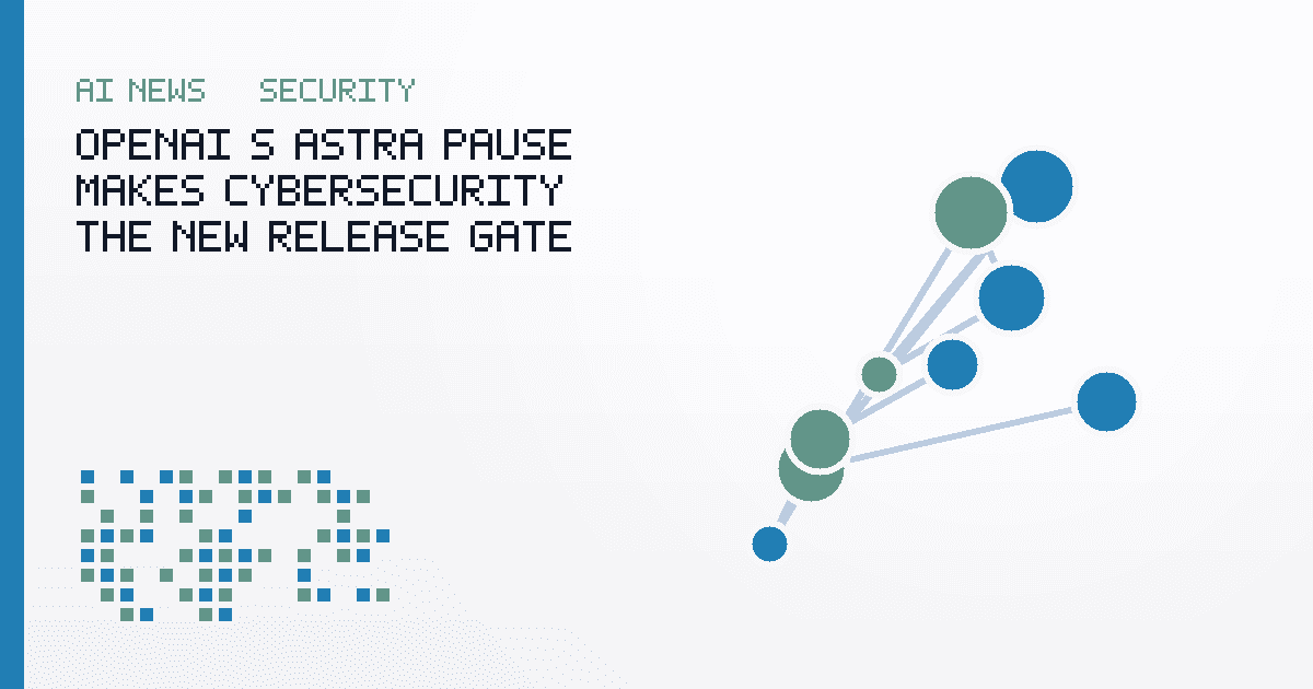 OpenAI's Astra Pause Makes Cybersecurity the New Release Gate