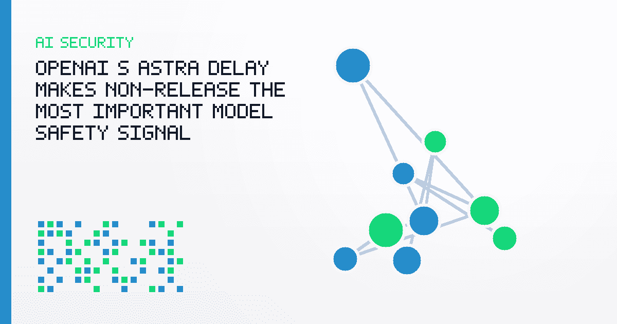 OpenAI’s Astra Delay Makes Non-Release the Most Important Model Safety Signal