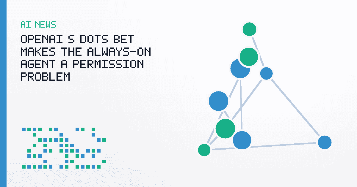 OpenAI’s Dots Bet Makes the Always-On Agent a Permission Problem