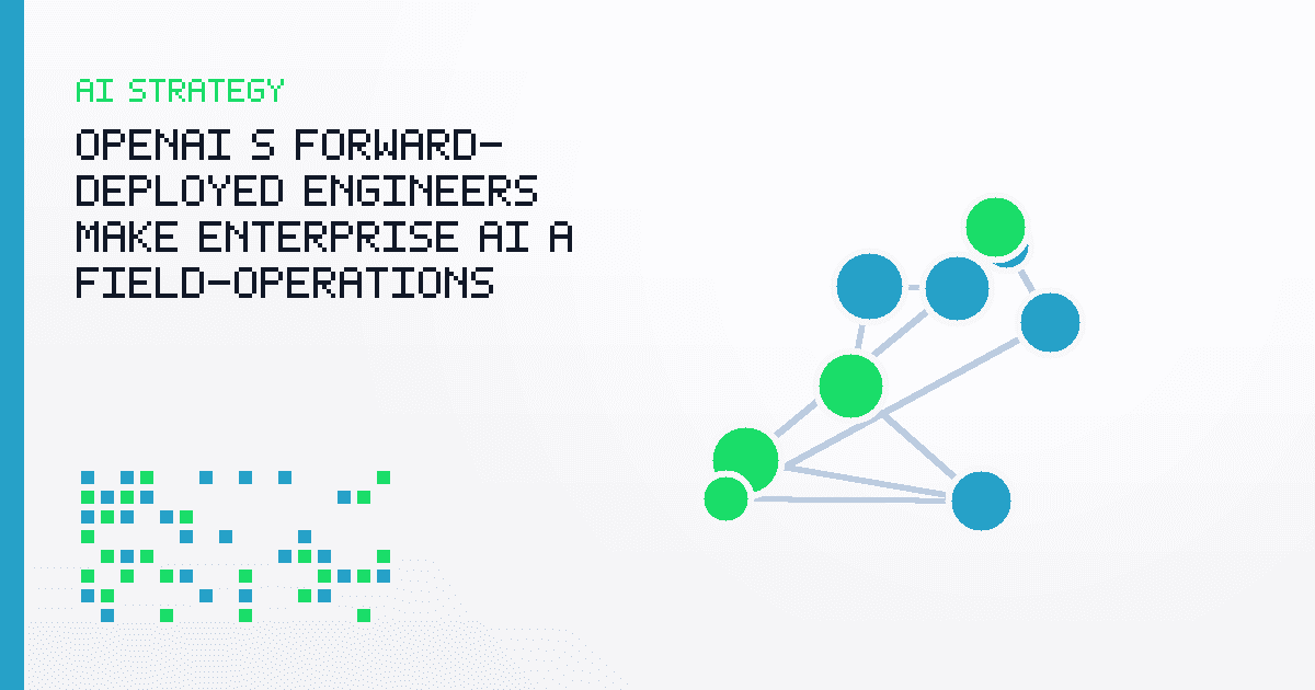 OpenAI’s Forward-Deployed Engineers Make Enterprise AI a Field-Operations Business