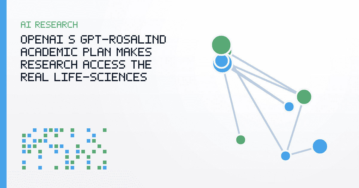 OpenAI’s GPT-Rosalind Academic Plan Makes Research Access the Real Life-Sciences Bet