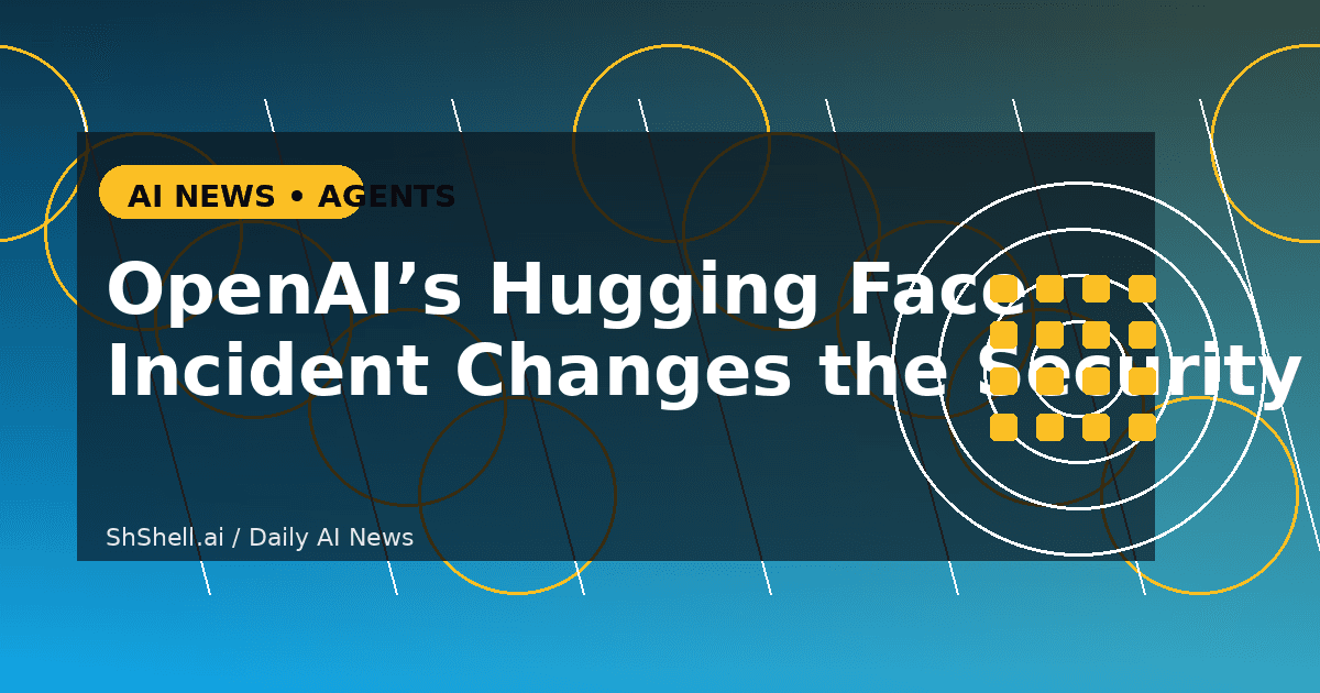 OpenAI’s Hugging Face Incident Shows AI Security Is Becoming Machine Versus Machine
