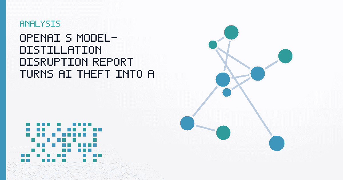 OpenAI’s Model-Distillation Disruption Report Turns AI Theft Into a Defense Problem