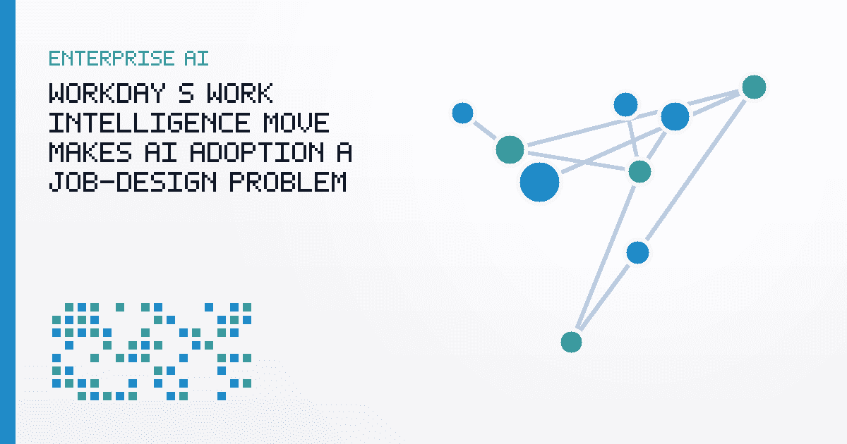 Workday’s Work Intelligence Move Makes AI Adoption a Job-Design Problem