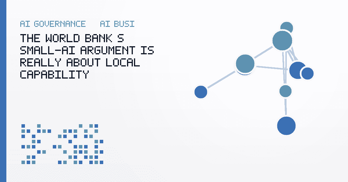 The World Bank’s Small-AI Argument Is Really About Local Capability