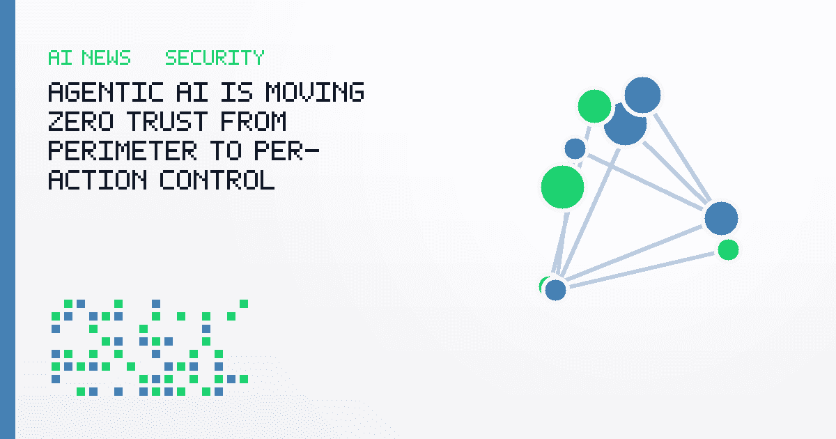Agentic AI Is Moving Zero Trust From Perimeter to Per-Action Control