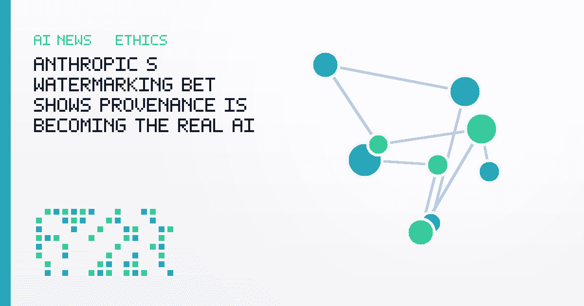 Anthropic's Watermarking Bet Shows Provenance Is Becoming the Real AI Product