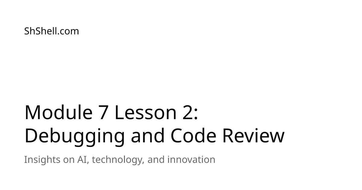 Module 7 Lesson 2: Debugging and Code Review | ShShell.com